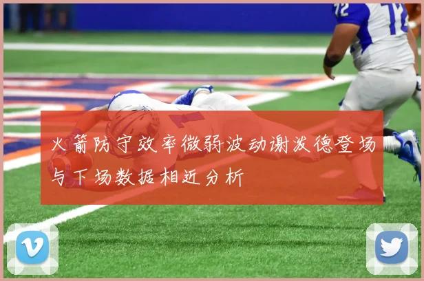 火箭防守效率微弱波动谢泼德登场与下场数据相近分析