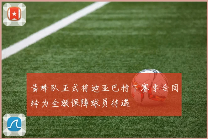 黄蜂队正式将迪亚巴特下赛季合同转为全额保障球员待遇